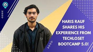 Haris Ahsan shares his experience from TechloSet Bootcamp 5.0!