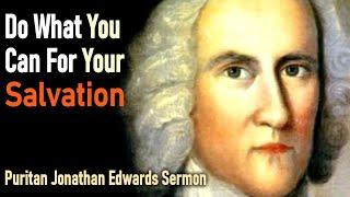 Puritan Jonathan Edwards Sermon - Do what you can for your Salvation