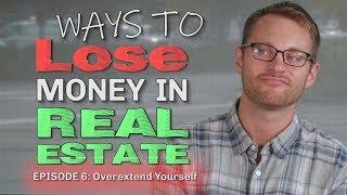 Ways To Lose Money In Real Estate #6 (Over-leverage)