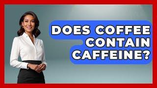 Does Coffee Contain Caffeine? - Anthropology Insights