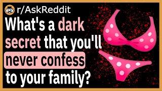 What's a dark secret that you'll never confess to your family? - (r/AskReddit)