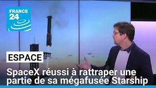 SpaceX réussi à rattraper une partie de sa mégafusée Starship, une première • FRANCE 24