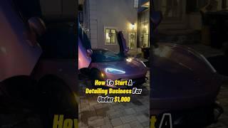 How To Start A Detailing Business For Under $1,000 !