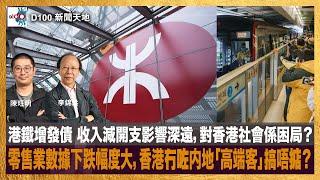 港鐵增發債 收入減開支影響深遠，對香港社會係困局？｜零售業數據下跌幅度大，比2003年更差？ 香港零售業冇咗内地「高端客」搞唔掂？還是自我調整心態最緊要？｜D100新聞天地｜李錦洪、陳珏明