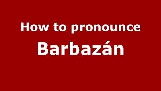 How to pronounce Barbazán (Spanish/Argentina) - PronounceNames.com