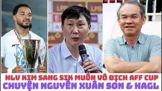 HLV Kim Sang Sik muốn vô địch AFF Cup - Nguyễn Xuân Sơn và HAGL