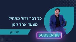 כל דבר גדול מתחיל מצעד אחד קטן  ייעוץ עסקי | שיווק | 