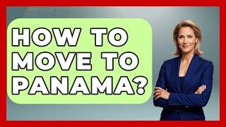 How To Move To Panama? - Central America Uncovered