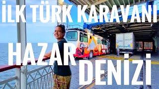 FIRST TURKISH CARAVAN IN THE CASPIAN SEA/24 HOUR JOURNEY