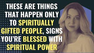 Things That Happen Only To Spiritually Gifted People, Signs You’re Blessed With Spiritual Power