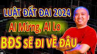 Ai Mừng Ai Lo Khi Luật Đất Đai 2024 Áp Dụng Bất Động Sản Sẽ Đi Về Đâu | BĐS Vùng Ven