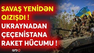 SON DƏQİQƏ! Ukrayna Çeçenistanı RAKETLƏRLƏ vurdu - Putin üçün ŞOK HÜCMU - Müharibədə ƏN KRİTİK AN