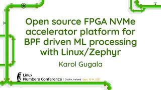 Open source FPGA NVMe accelerator platform for BPF driven ML processing with Linux/... Karol Gugala