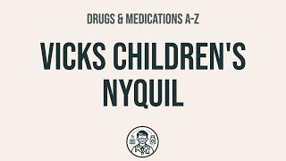 How to use Vicks Children's Nyquil - Explain Uses,Side Effects,Interactions