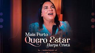 Mais Perto Quero Estar | Aurelina Dourado [Harpa Cristã]