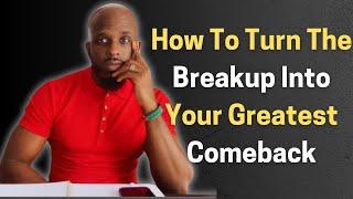 How To Turn The Breakup Into Your Greatest Comeback