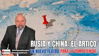 RUSIA VS. CHINA: EL ÁRTICO, UN NUEVO TEATRO PARA LA COMPETENCIA - IV