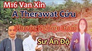 M16 Van Xin A Therawat Cứu ,Phước Nghiện Chỉ Đạo Đuổi Sư Ấn Độ