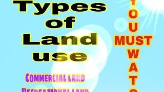 Types Of Land Use ( commercial, Recreational, Residential, Transport and Agricultural land)