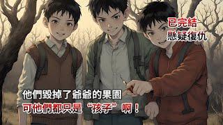 完結文，他們毀掉了爺爺的果園，可他們都只是“孩子”啊！懸疑推理|睡前小故事|復仇