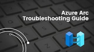 Azure Arc Agent Troubleshooting Guide