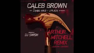 Arthur Mitchell Remix - Caleb Brown ft. Lambo Anlo and J. Plaza