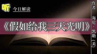 今日解读《假如给我三天光明》｜海伦•凯勒（美）｜生活在黑暗中却心向光明，用意志驱逐人间黑暗的光明使者