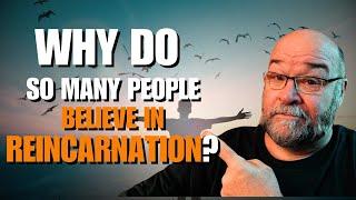 Why Do So Many People Believe in Reincarnation: The Truth Revealed!