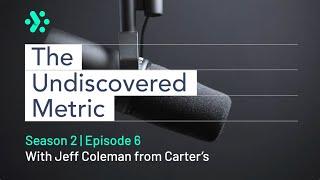 The Undiscovered Metric - S2Ep6 - Cutting Through the Noise - Jeff Coleman, Carter's