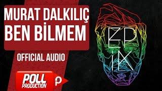 Murat Dalkılıç - Ben Bilmem - (Official Audio)