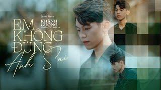 EM KHÔNG ĐÚNG ANH SAI - KHÁNH CƯỜNG I OFFICIAL MUSIC VIDEO