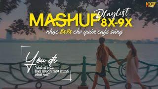 Mashup Nhạc 8x9x Dành Cho Quán Cafe Sáng | Nhạc Mashup 8x9x Đời Đầu Cực Chill - Mashup Ballad 8x9x