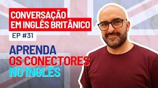 Conversação em Inglês Britânico Ep. 31 Conectores!