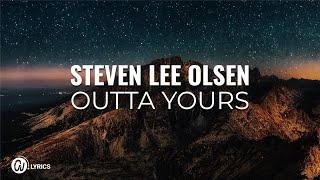 Steven Lee Olsen - Outta Yours (Lyric Video)