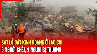 Sạt lở đất kinh hoàng ở Lào Cai, 6 người chết, 9 người bị thương | Báo Thanh Hóa