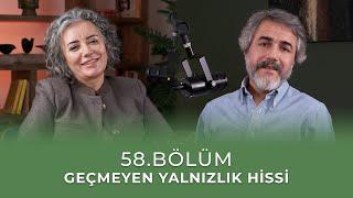 Bölüm 58 l Geçmeyen Yalnızlık Hissi