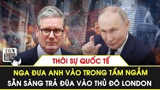 Thời sự Quốc tế | Nga đưa Anh vào trong tầm ngắm, sẵn sàng trả đũa vào thủ đô London