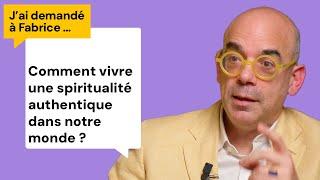 Comment vivre une spiritualité authentique dans notre monde ? J'ai demandé à Fabrice