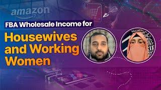 How can female earn in FBA wholesale as a working women as well as housewife as a passive income?