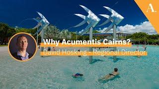 Why Acumentis Cairns? David Hosking — Regional Director