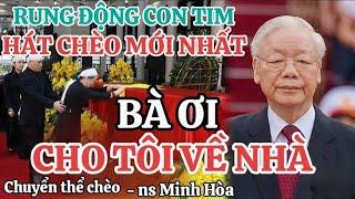 Hát Chèo mới nhất về Bác Nguyễn Phú Trọng - Cho Tôi Về Nhà Bà Ơi - NS Minh Hòa