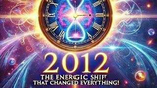 2012: THE ENERGETIC SHIFT THAT CHANGED EVERYTHING!