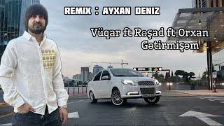 Vuqar ft Resad ft Orxan - Getirmisem 2024 (Remix - Ayxan Deniz)