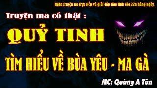 TRUYỆN MA CÓ THẬT QUỶ TINH VÀ TÌM HIỂU VỀ BÙA YÊU, MA GÀ  - MC Quàng A Tũn