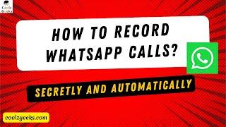 How to Record WhatsApp Calls Secretly and Automatically for Free? Coolz Geeks