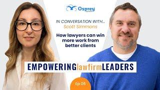 Empowering Law Firm Leaders: Episode 6 with Scott Simmons - How to win more work from better clients