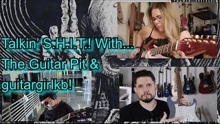 EJ’s Guitars Talkin’ S.H.I.T.! With: The Guitar Pit & ChickNGuitars!