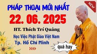 Pháp Thoại Mới Nhất - CHỦ NHẬT 22.06.2025 | HT. Thích Trí Quảng (Học Viện Phật Giáo Việt Nam)
