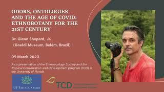 Dr. Glenn Shepard Jr. - "Odors, ontologies and the age of COVID: Ethnobotany for the 21st Century"