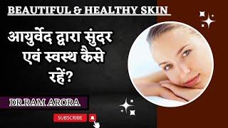 healthy &beautiful skin स्वस्थ एवं सुंदर त्वचा कैसे रखें |#drramarora #ayurvedictreatment #ayurveda